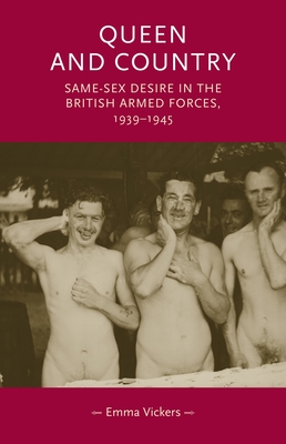 Queen and Country: Same-Sex Desire in the British Armed Forces, 1939-45 - Vickers, Emma