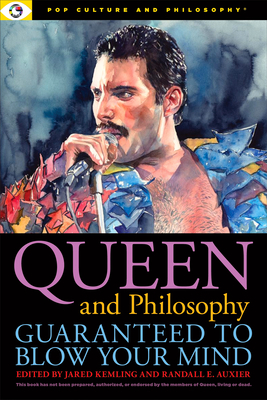 Queen and Philosophy: Guaranteed to Blow Your Mind - Kemling, Jared (Editor), and Auxier, Randall E (Editor)