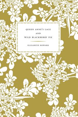 Queen Anne's Lace and Wild Blackberry Pie - Howard, Elizabeth