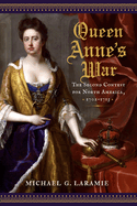 Queen Anne's War: The Second Contest for North America, 1702-1713