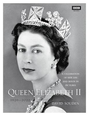 Queen Elizabeth II: A Celebration of Her Life and Reign in Pictures - Souden, David, and BBC Books