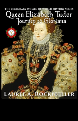 Queen Elizabeth Tudor: Journey to Gloriana - Rockefeller, Laurel A