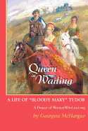 Queen in Waiting: A Life of Bloody Mary Tudor