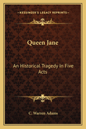 Queen Jane: An Historical Tragedy in Five Acts