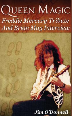 Queen Magic: Freddie Mercury Tribute and Brian May Interview - O'Donnell, Jim