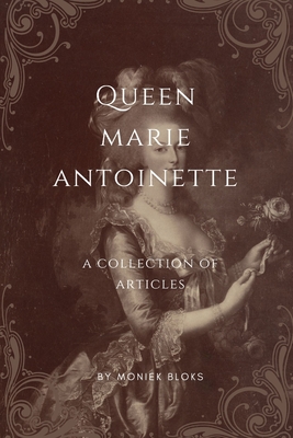 Queen Marie Antoinette: A collection of articles - Bloks, Moniek