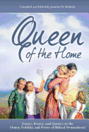 Queen of the Home: Essays, Poetry, and Quotes on the Honor, Nobility, and Power of Biblical Womanhood