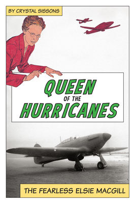 Queen of the Hurricanes: The Fearless Elsie Macgill - Sissons, Crystal