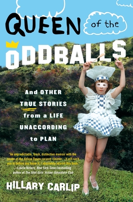 Queen of the Oddballs: And Other True Stories from a Life Unaccording to Plan - Carlip, Hillary