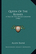 Queen Of The Rushes: A Tale Of The Welsh Country (1906)