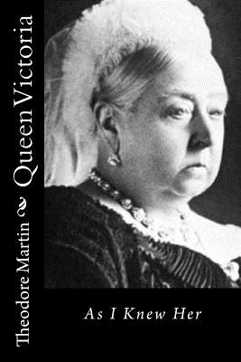 Queen Victoria: As I Knew Her - Martin Sir, Theodore