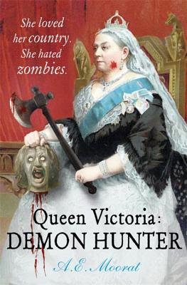 Queen Victoria: Demon Hunter: She loved her country. She hated zombies. - Moorat, A E