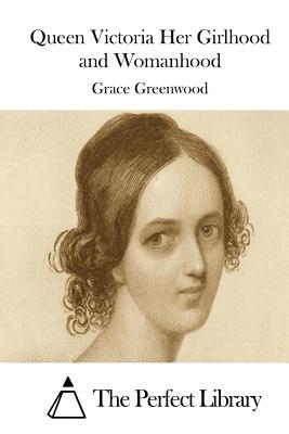 Queen Victoria Her Girlhood and Womanhood - The Perfect Library (Editor), and Greenwood, Grace