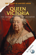 Queen Victoria: The Grand Architect of an Empire: A Deep Exploration of Her Reign that Shaped the British Empire and Defined the Victorian Era