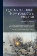 Queens Borough, New York City, 1910-1920; the Borough of Homes and Industry, a Descriptive and Illustrated Book Setting Forth its Wonderful Growth and Development in Commerce, Industry and Homes During the Past ten Years ... a Prediction of Even Greater G