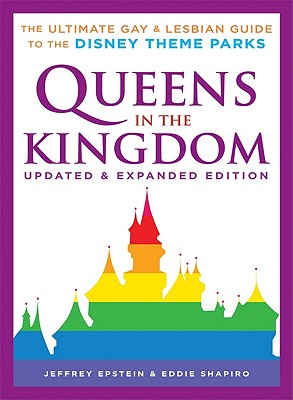 Queens in the Kingdom: The Ultimate Gay & Lesbian Guide to the Disney Theme Parks - Epstein, Jeffrey, and Shapiro, Eddie