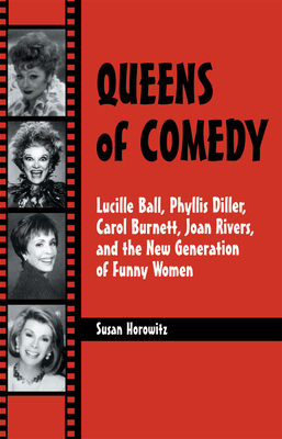 Queens of Comedy: Lucille Ball, Phyllis Diller, Carol Burnett, Joan Rivers, and the New Generation of Funny Women - Horowitz, Susan