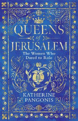 Queens of Jerusalem: The Women Who Dared to Rule - Pangonis, Katherine