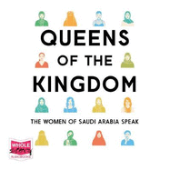 Queens of the Kingdom: The Women of Saudi Arabia Speak