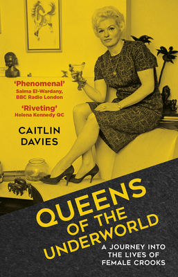 Queens of the Underworld: A Journey into the Lives of Female Crooks - Davies, Caitlin