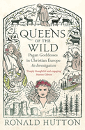 Queens of the Wild: Pagan Goddesses in Christian Europe: An Investigation