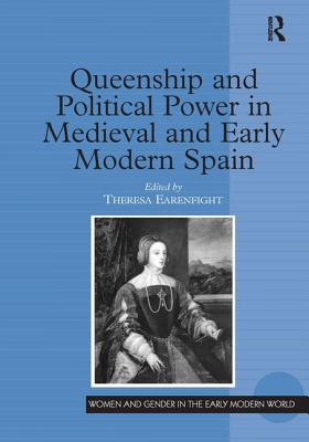 Queenship and Political Power in Medieval and Early Modern Spain - Earenfight, Theresa (Editor)