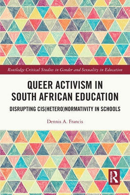 Queer Activism in South African Education: Disrupting Cis(hetero)normativity in Schools - Francis, Dennis A