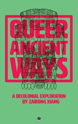 Queer Ancient Ways: A Decolonial Exploration - Xiang, Zairong