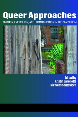 Queer Approaches: Emotion, Expression and Communication in the Classroom (hc) - LaFollette, Kristin (Editor), and Santavicca, Nicholas (Editor)