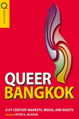 Queer Bangkok: Twenty-First-Century Markets, Media, and Rights - Jackson, Peter A (Editor)