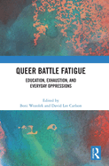 Queer Battle Fatigue: Education, Exhaustion, and Everyday Oppressions
