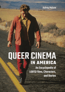 Queer Cinema in America: An Encyclopedia of LGBTQ Films, Characters, and Stories