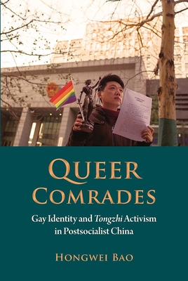 Queer Comrades: Gay Identity and Tongzhi Activism in Postsocialist China - Bao, Hongwei