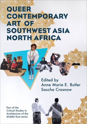 Queer Contemporary Art of Southwest Asia North Africa - Butler, Anne Marie (Editor), and Crasnow, Sascha (Editor)
