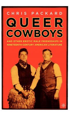 Queer Cowboys: And Other Erotic Male Friendships in Nineteenth-Century American Literature - Packard, C