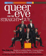 Queer Eye for the Straight Guy: The Fab 5's Guide to Looking Better, Cooking Better, Dressing Better, Behaving Better, and Living Better