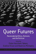 Queer Futures: Reconsidering Ethics, Activism, and the Political. Edited by Elahe Haschemi Yekani, Eveline Kilian and Beatrice Michaelis