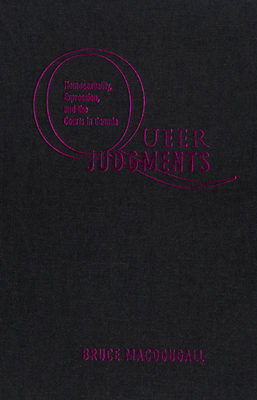 Queer Judgments: Homosexuality, Expression, and the Courts in Canada - Macdougall, Bruce