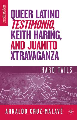 Queer Latino Testimonio, Keith Haring, and Juanito Xtravaganza: Hard Tails - Cruz-Malave, A