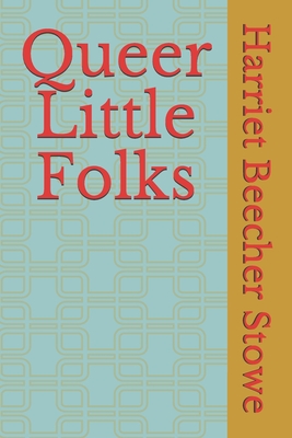 Queer Little Folks - Stowe, Harriet Beecher