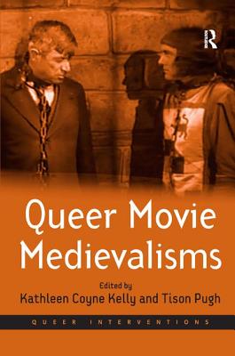 Queer Movie Medievalisms - Pugh, Tison, and Kelly, Kathleen Coyne (Editor)