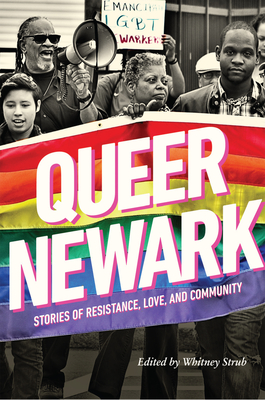 Queer Newark: Stories of Resistance, Love, and Community - Strub, Whitney (Contributions by), and Isoke, Zenzele (Epilogue by), and Avivi, Yamil (Contributions by)