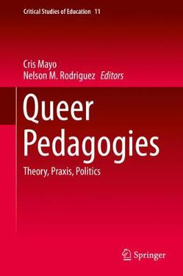 Queer Pedagogies: Theory, Praxis, Politics - Mayo, Cris (Editor), and Rodriguez, Nelson M. (Editor)