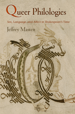 Queer Philologies: Sex, Language, and Affect in Shakespeare's Time - Masten, Jeffrey