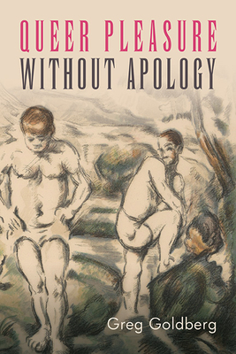 Queer Pleasure Without Apology - Goldberg, Greg