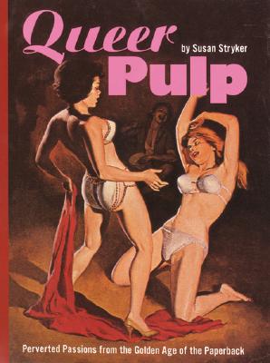 Queer Pulp: Perverted Passions from the Golden Age of the Paperback - Stryker, Susan