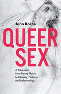 Queer Sex: A Trans and Non-Binary Guide to Intimacy, Pleasure and Relationships