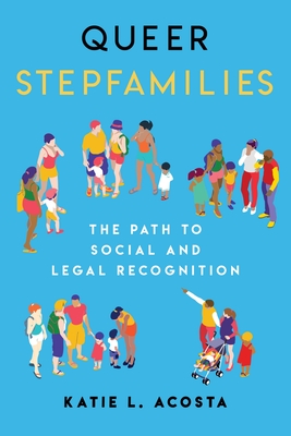 Queer Stepfamilies: The Path to Social and Legal Recognition - Acosta, Katie L
