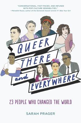 Queer, There, and Everywhere: 23 People Who Changed the World - Prager, Sarah