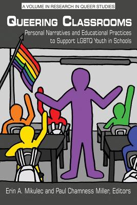 Queering Classrooms: Personal Narratives and Educational Practices to Support LGBTQ Youth in Schools - Mikulec, Erin A. (Editor), and Miller, Paul Chamness (Editor)